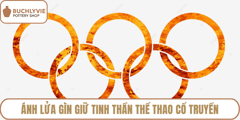 Ánh lửa gìn giữ tinh thần thể thao cổ truyền