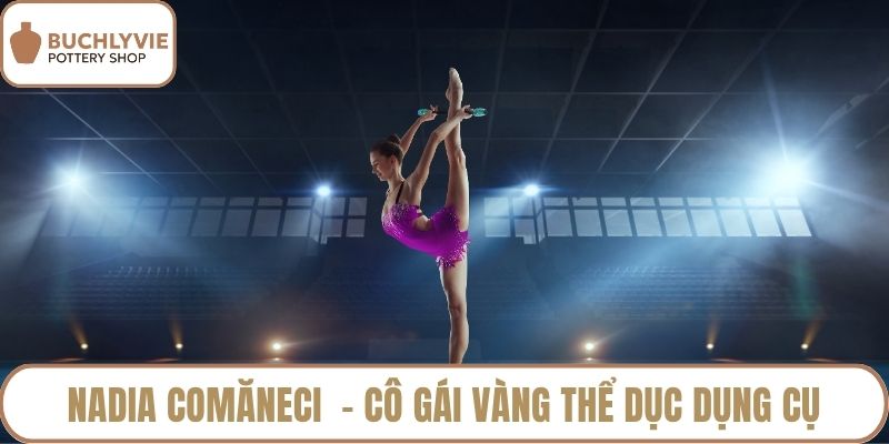 Nadia Comăneci – Cô gái vàng thể dục dụng cụ