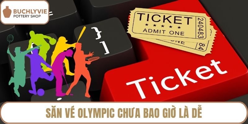 Săn vé Olympic chưa bao giờ là dễ