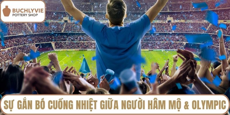 Sự gắn bó cuồng nhiệt giữa người hâm mộ và Olympic