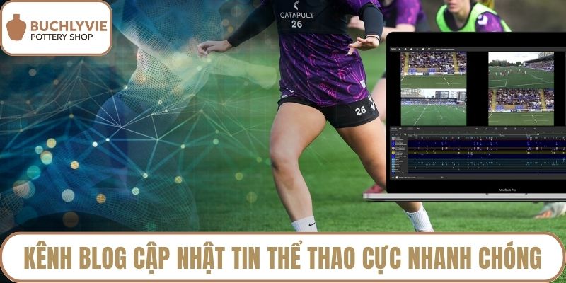 Kênh blog cập nhật tin thể thao cực nhanh chóng
